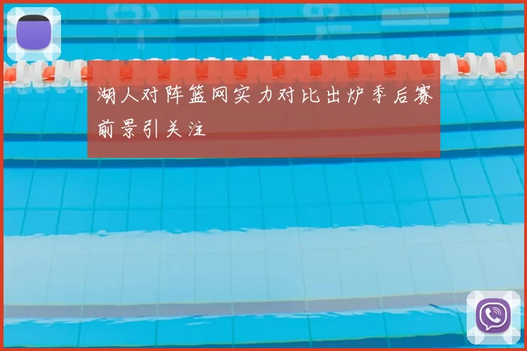 湖人对阵篮网实力对比出炉季后赛前景引关注
