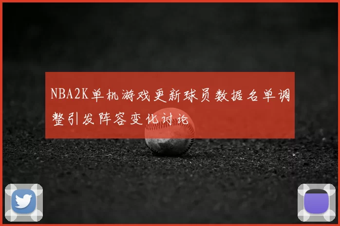 NBA2K单机游戏更新球员数据名单调整引发阵容变化讨论