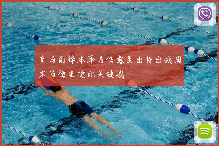 皇马前锋本泽马伤愈复出将出战周末马德里德比关键战