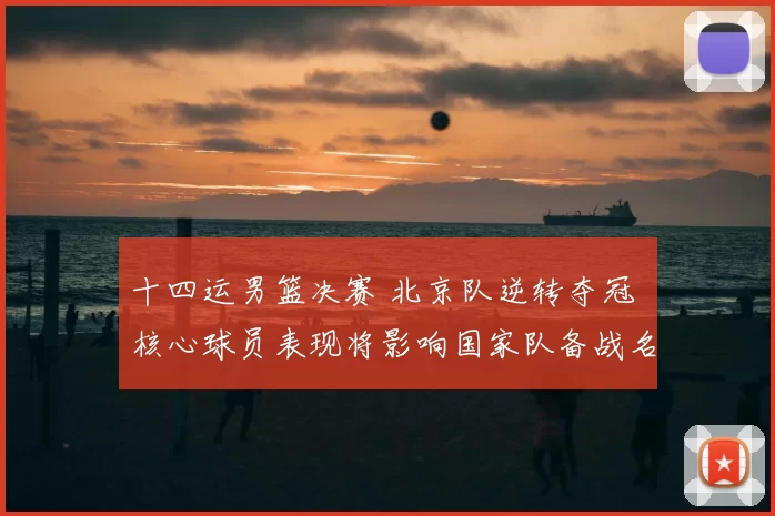 十四运男篮决赛 北京队逆转夺冠 核心球员表现将影响国家队备战名单